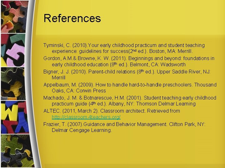 References Tyminski, C. (2010). Your early childhood practicum and student teaching experience: guidelines for