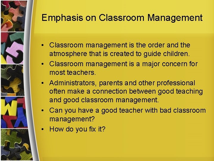 Emphasis on Classroom Management • Classroom management is the order and the atmosphere that