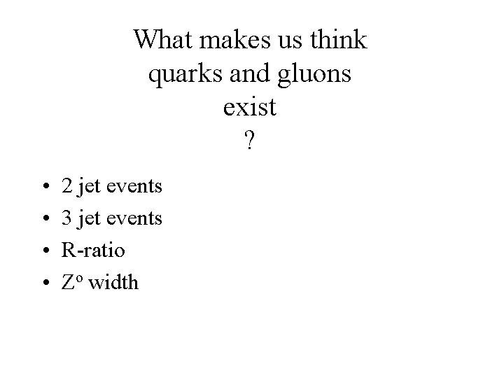 What makes us think quarks and gluons exist ? • • 2 jet events