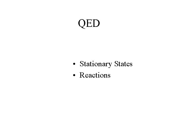 QED • Stationary States • Reactions 