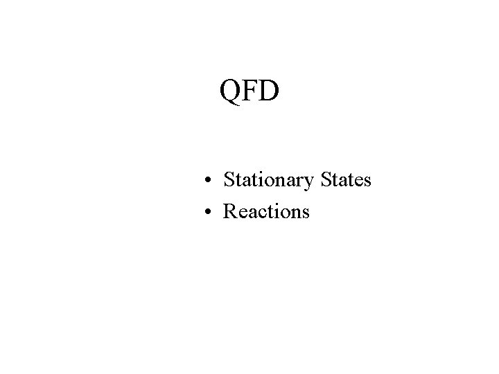 QFD • Stationary States • Reactions 