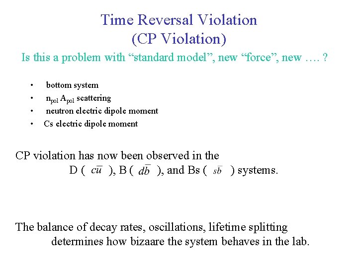 Time Reversal Violation (CP Violation) Is this a problem with “standard model”, new “force”,