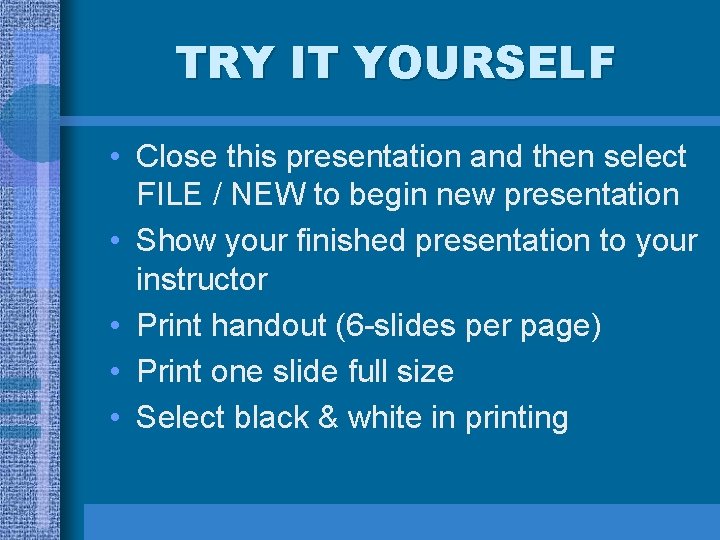 TRY IT YOURSELF • Close this presentation and then select FILE / NEW to TRY IT YOURSELF • Close this presentation and then select FILE / NEW to