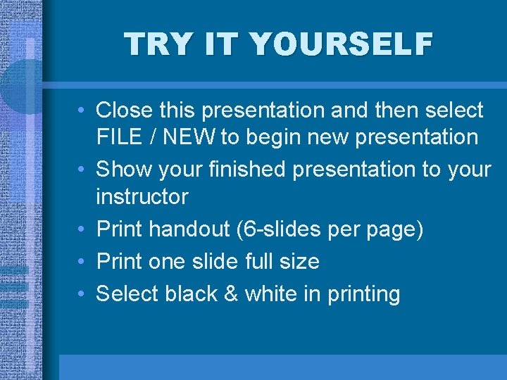 TRY IT YOURSELF • Close this presentation and then select FILE / NEW to