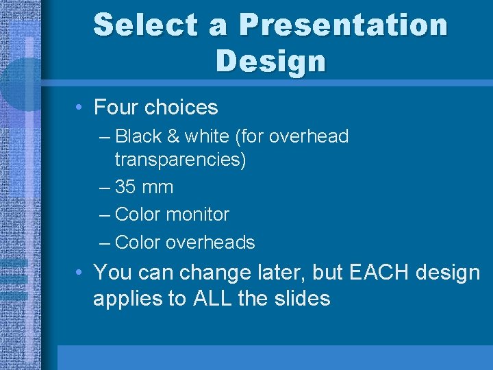 Select a Presentation Design • Four choices – Black & white (for overhead transparencies)