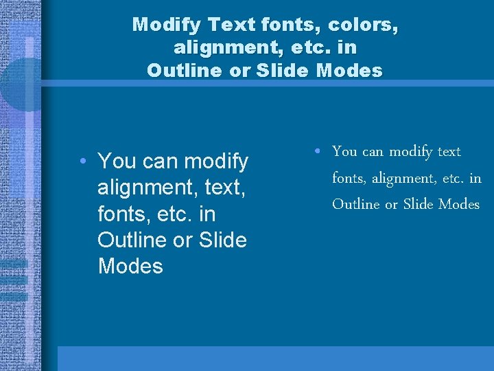 Modify Text fonts, colors, alignment, etc. in Outline or Slide Modes • You can