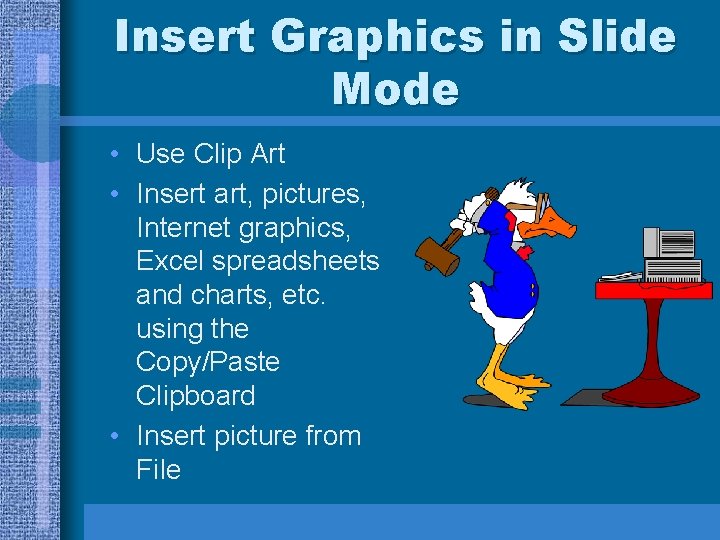 Insert Graphics in Slide Mode • Use Clip Art • Insert art, pictures, Internet