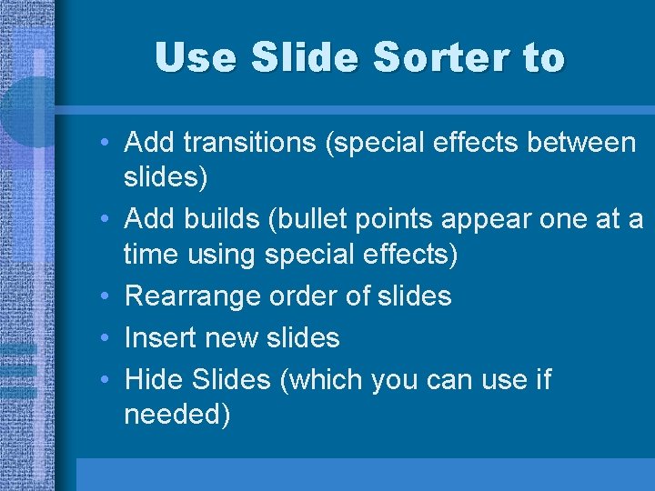 Use Slide Sorter to • Add transitions (special effects between slides) • Add builds