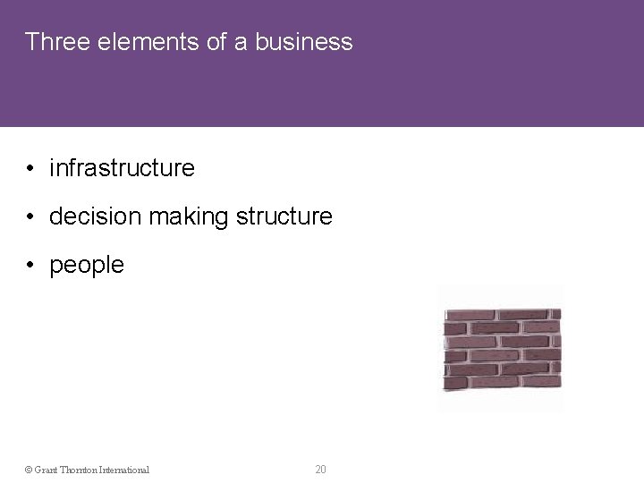 Three elements of a business • infrastructure • decision making structure • people ©