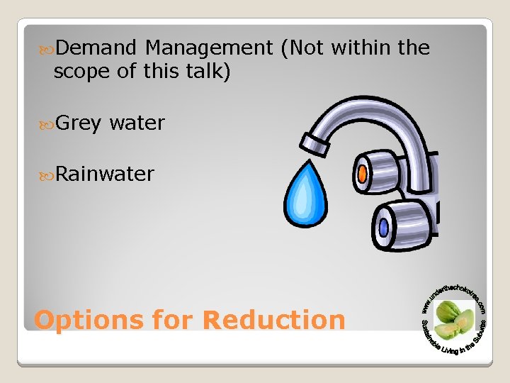  Demand Management (Not within the scope of this talk) Grey water Rainwater Options