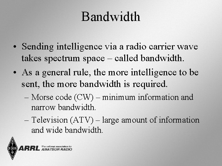 Bandwidth • Sending intelligence via a radio carrier wave takes spectrum space – called