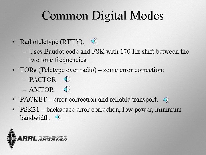 Common Digital Modes • Radioteletype (RTTY). – Uses Baudot code and FSK with 170