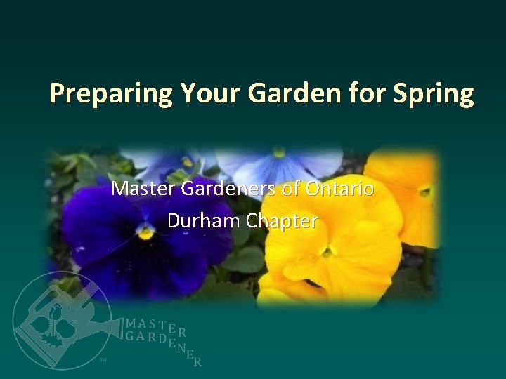 Preparing Your Garden for Spring Master Gardeners of Ontario Durham Chapter 