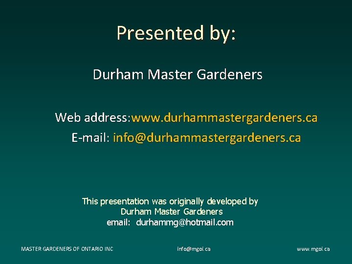 Presented by: Durham Master Gardeners Web address: www. durhammastergardeners. ca E-mail: info@durhammastergardeners. ca This