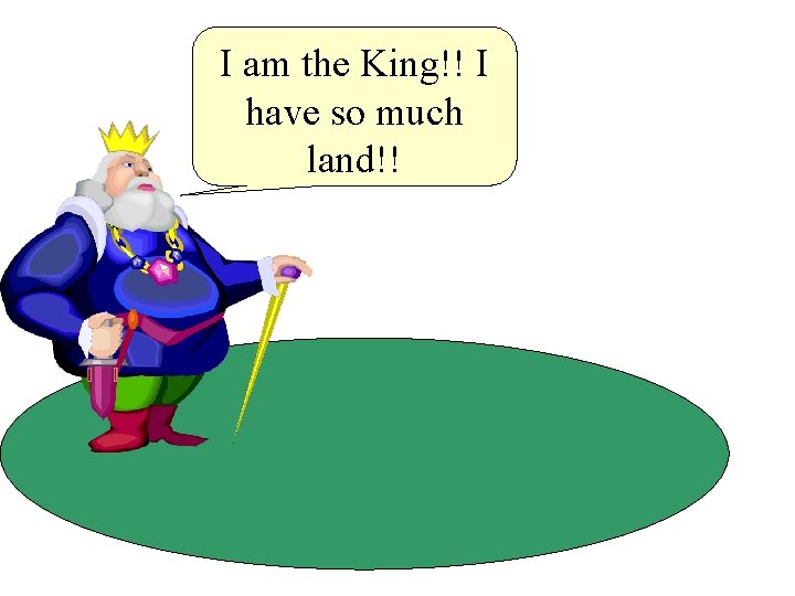 I am the King!! I have so much land!! 