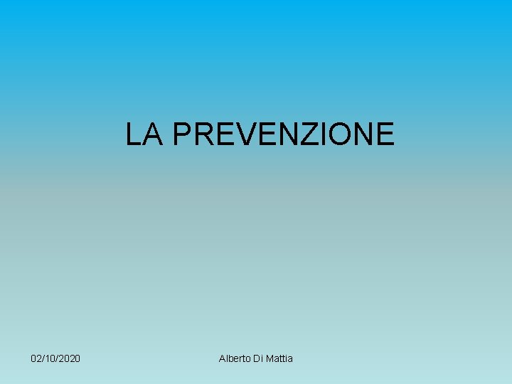 LA PREVENZIONE 02/10/2020 Alberto Di Mattia 