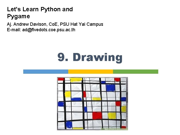 Let's Learn Python and Pygame Aj. Andrew Davison, Co. E, PSU Hat Yai Campus