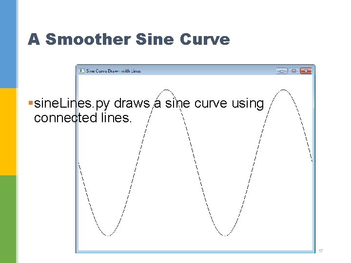 A Smoother Sine Curve §sine. Lines. py draws a sine curve using connected lines.