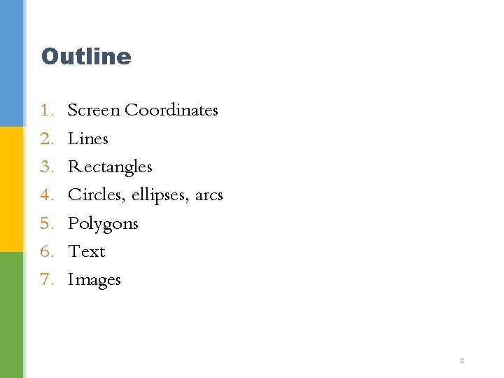 Outline 1. 2. 3. 4. 5. 6. 7. Screen Coordinates Lines Rectangles Circles, ellipses,