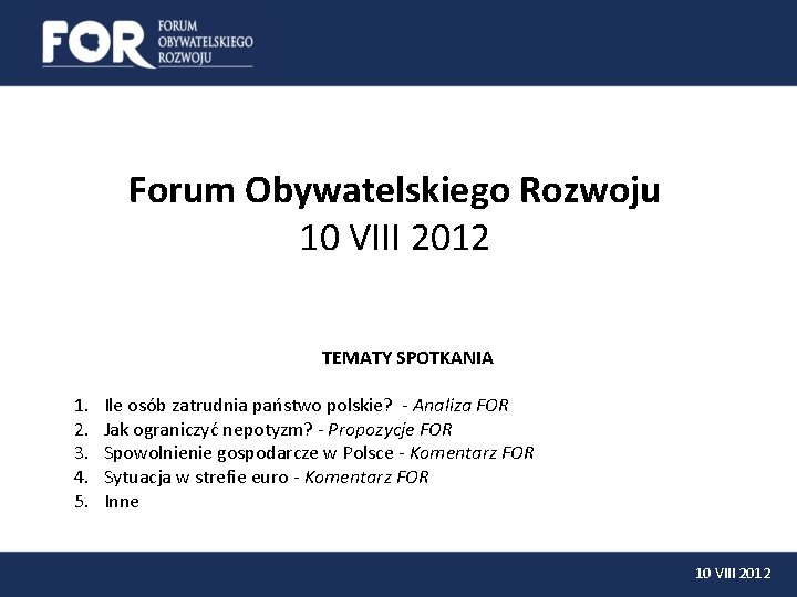 Forum Obywatelskiego Rozwoju 10 VIII 2012 TEMATY SPOTKANIA 1. 2. 3. 4. 5. Ile