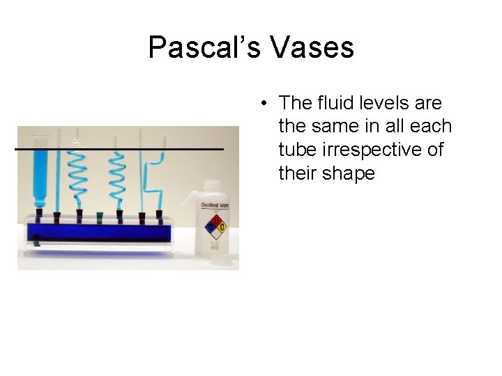 Pascal’s Vases • The fluid levels are the same in all each tube irrespective