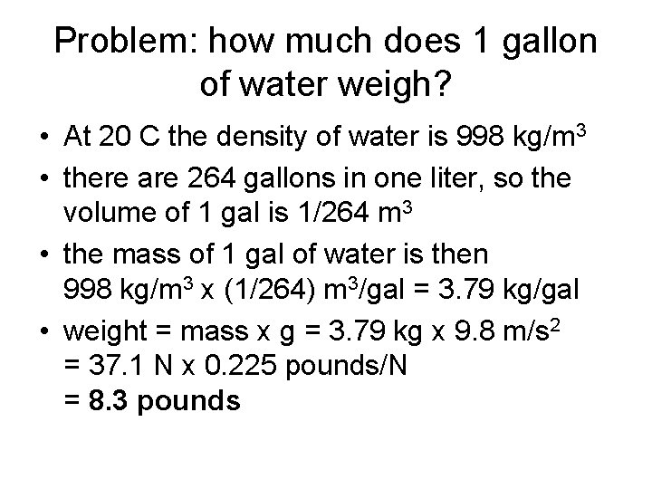 Problem: how much does 1 gallon of water weigh? • At 20 C the