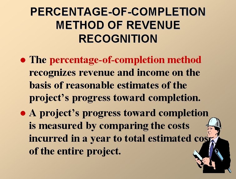 PERCENTAGE-OF-COMPLETION METHOD OF REVENUE RECOGNITION The percentage-of-completion method recognizes revenue and income on the