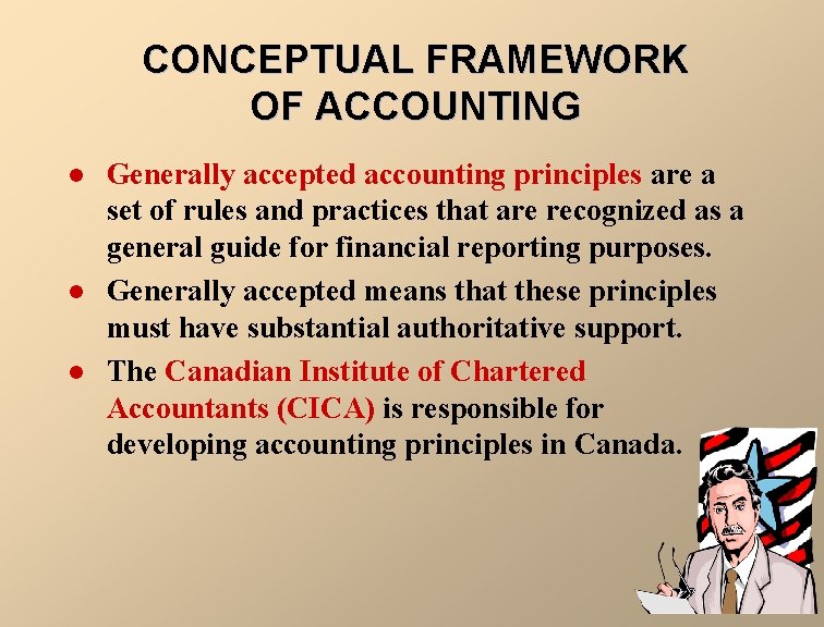 CONCEPTUAL FRAMEWORK OF ACCOUNTING l l l Generally accepted accounting principles are a set