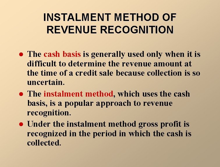 INSTALMENT METHOD OF REVENUE RECOGNITION l l l The cash basis is generally used