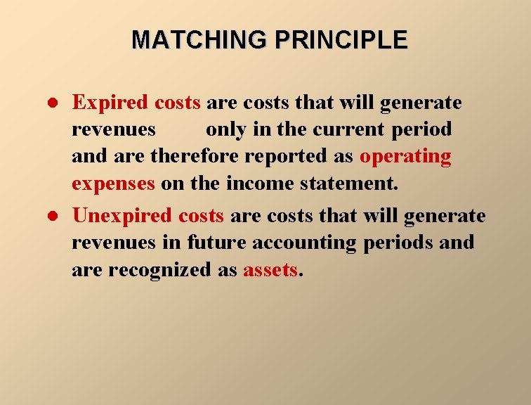 MATCHING PRINCIPLE l l Expired costs are costs that will generate revenues only in