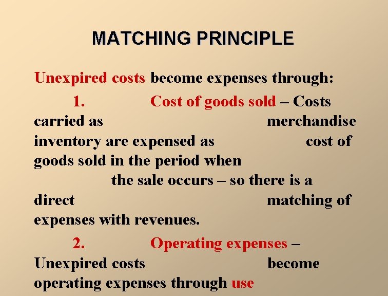 MATCHING PRINCIPLE Unexpired costs become expenses through: 1. Cost of goods sold – Costs