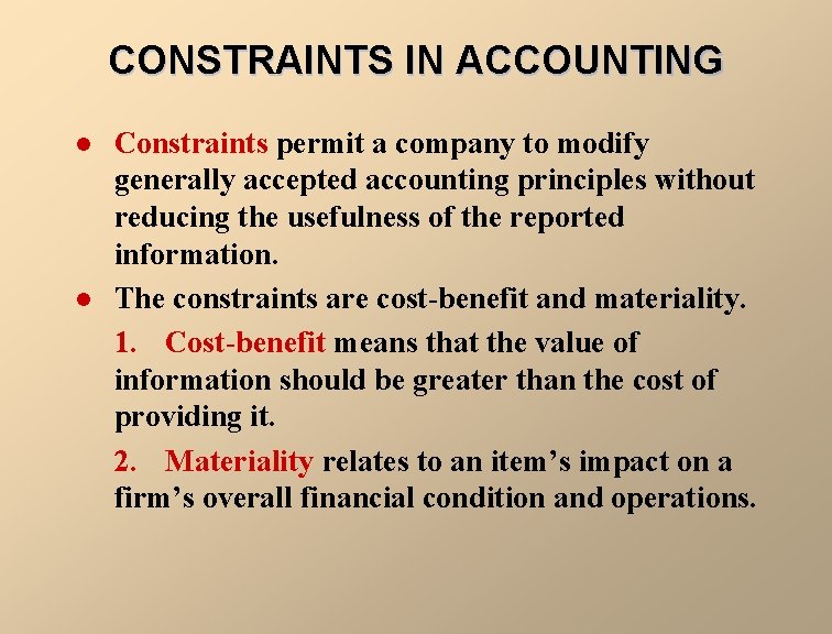 CONSTRAINTS IN ACCOUNTING l l Constraints permit a company to modify generally accepted accounting