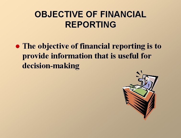 OBJECTIVE OF FINANCIAL REPORTING l The objective of financial reporting is to provide information