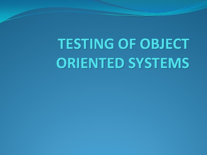 TESTING OF OBJECT ORIENTED SYSTEMS 