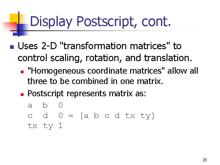 Display Postscript, cont. n Uses 2 -D "transformation matrices" to control scaling, rotation, and Display Postscript, cont. n Uses 2 -D "transformation matrices" to control scaling, rotation, and