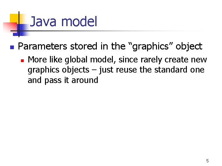 Java model n Parameters stored in the “graphics” object n More like global model, Java model n Parameters stored in the “graphics” object n More like global model,