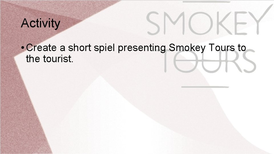 Activity • Create a short spiel presenting Smokey Tours to the tourist. 