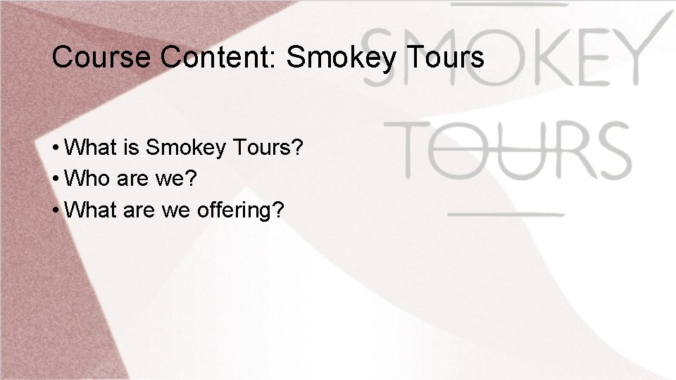 Course Content: Smokey Tours • What is Smokey Tours? • Who are we? •