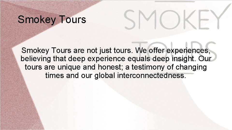 Smokey Tours are not just tours. We offer experiences, believing that deep experience equals