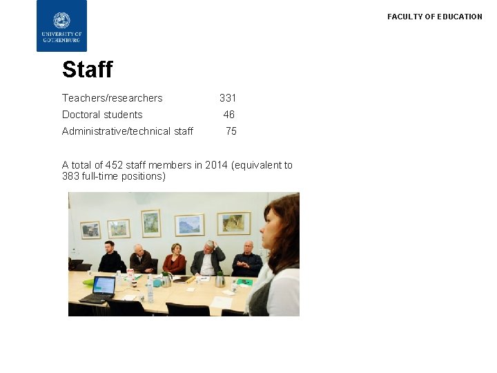 FACULTY OF EDUCATION Staff Teachers/researchers 331 Doctoral students 46 Administrative/technical staff 75 A total