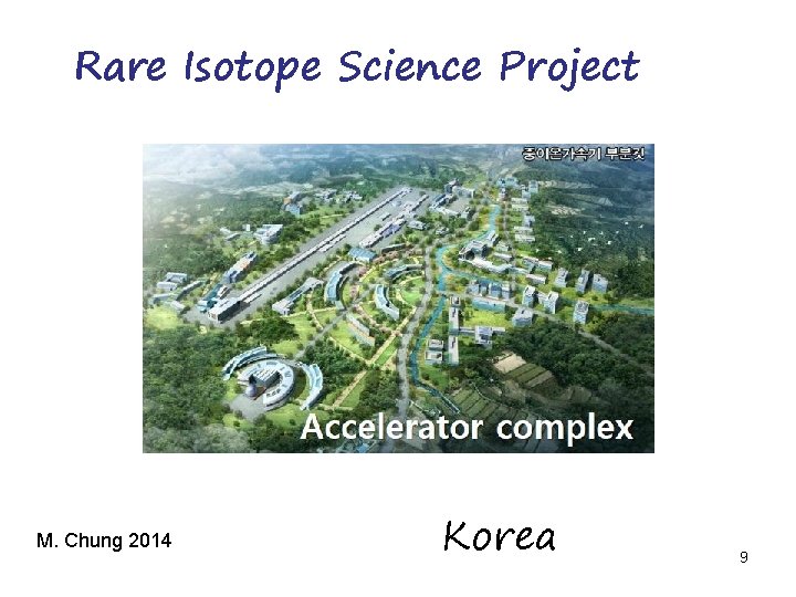 Rare Isotope Science Project M. Chung 2014 Korea 9 