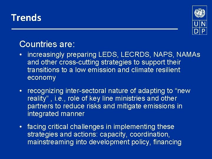 Trends Countries are: • increasingly preparing LEDS, LECRDS, NAPS, NAMAs and other cross-cutting strategies