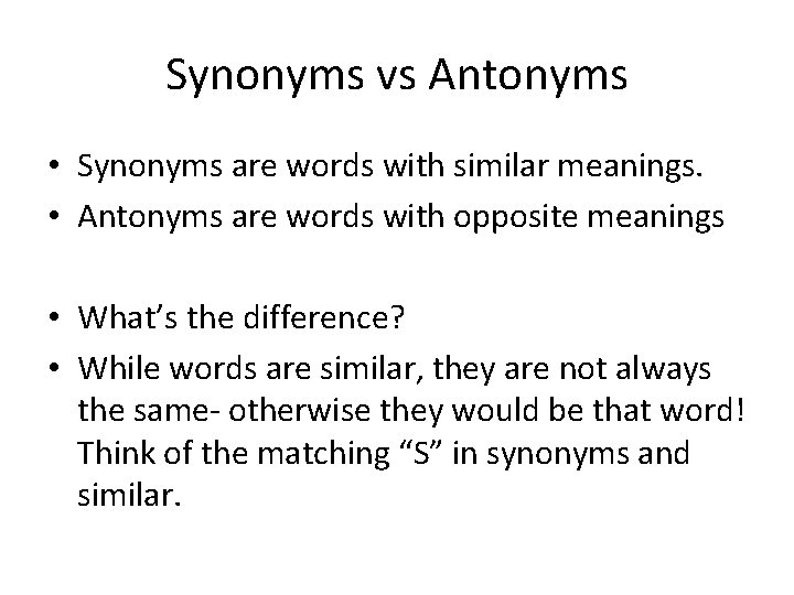 Synonyms vs Antonyms • Synonyms are words with similar meanings. • Antonyms are words