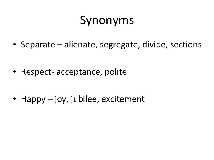 Synonyms • Separate – alienate, segregate, divide, sections • Respect- acceptance, polite • Happy