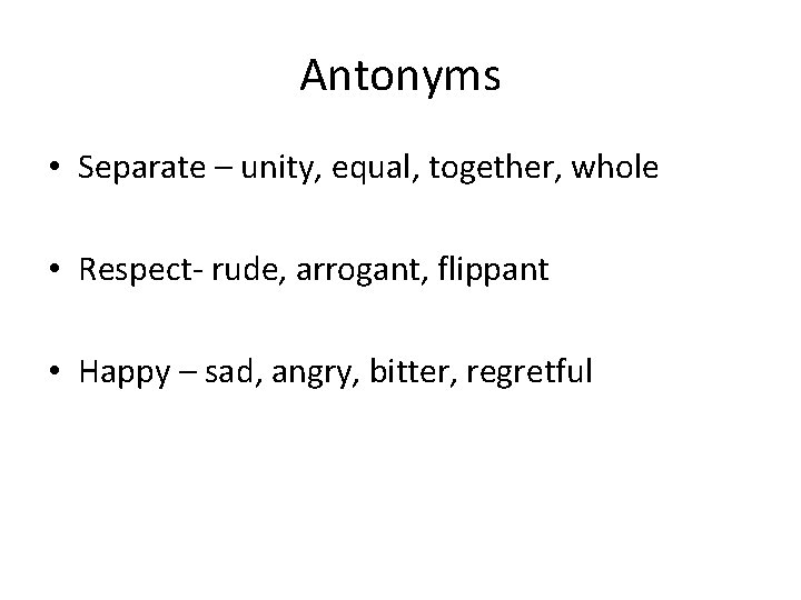 Antonyms • Separate – unity, equal, together, whole • Respect- rude, arrogant, flippant •