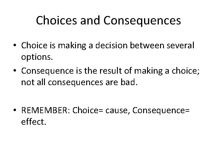 Choices and Consequences • Choice is making a decision between several options. • Consequence