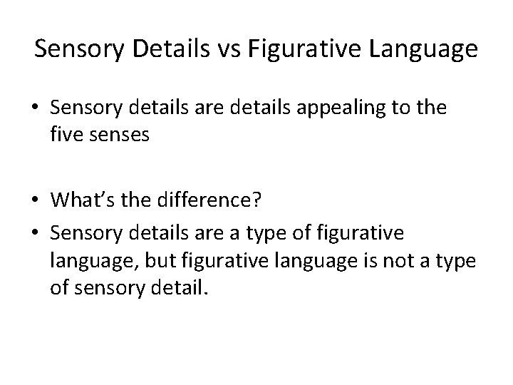 Sensory Details vs Figurative Language • Sensory details are details appealing to the five
