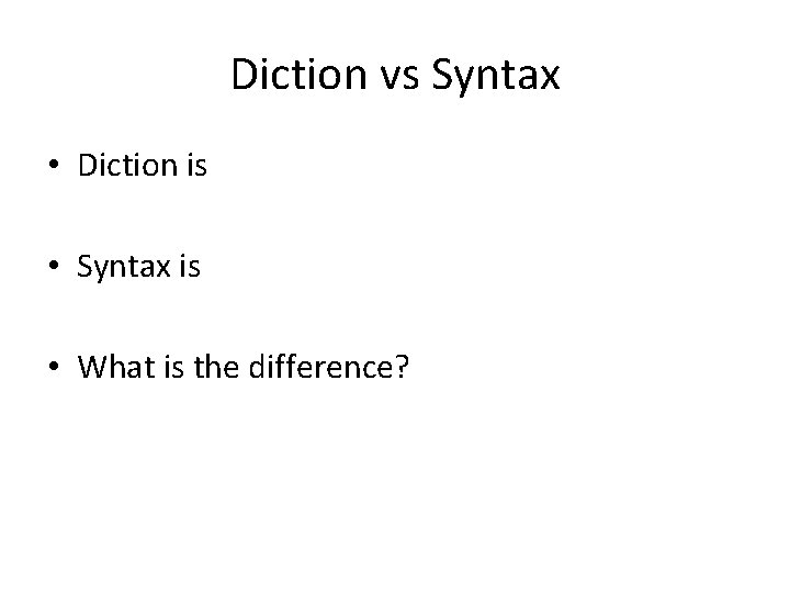 Diction vs Syntax • Diction is • Syntax is • What is the difference?