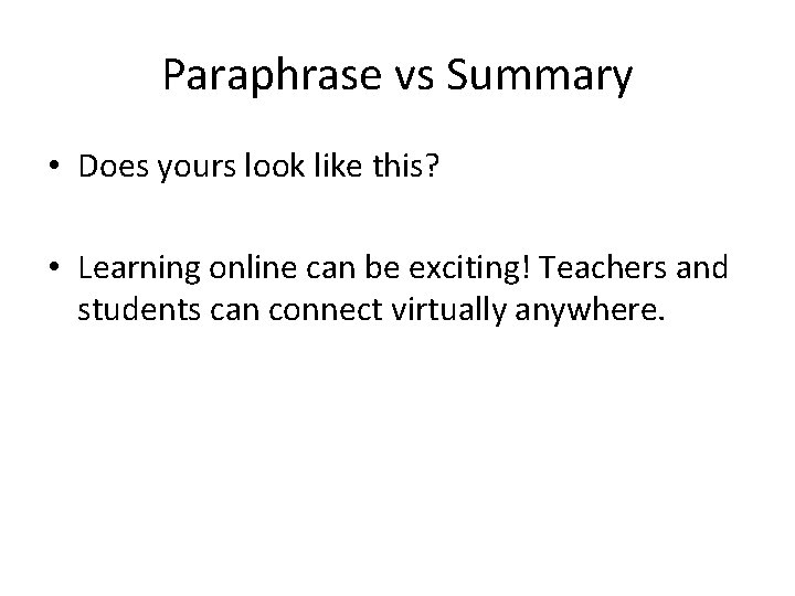 Paraphrase vs Summary • Does yours look like this? • Learning online can be