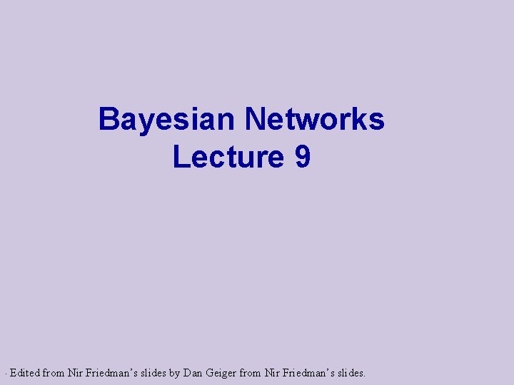 Bayesian Networks Lecture 9 . Edited from Nir Friedman’s slides by Dan Geiger from